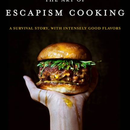 The Art of Escapism Cooking: A Survival Story, with Intensely Good Flavors