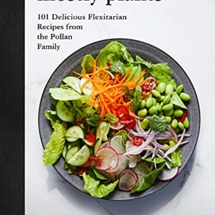 Mostly Plants: 101 Delicious Flexitarian Recipes from the Pollan Family