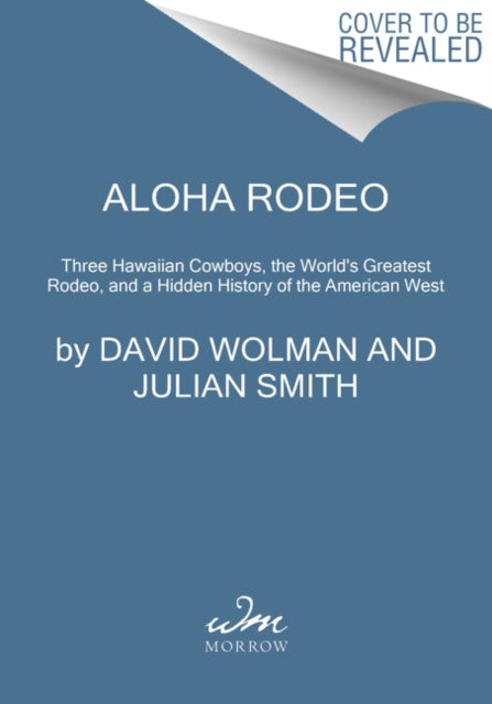 Aloha Rodeo: Three Hawaiian Cowboys, the World's Greatest Rodeo, and a Hidden History of the American West