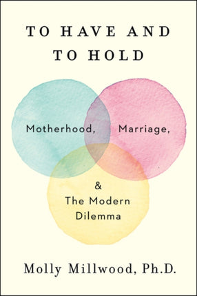 To Have and to Hold: Motherhood, Marriage, and the Modern Dilemma