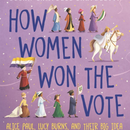 How Women Won the Vote: Alice Paul, Lucy Burns, and Their Big Idea