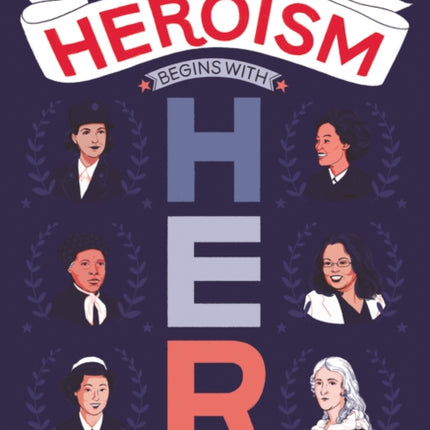 Heroism Begins With Her: Inspiring Stories Of Bold, Brave, And Gutsy Women In The U.S. Military