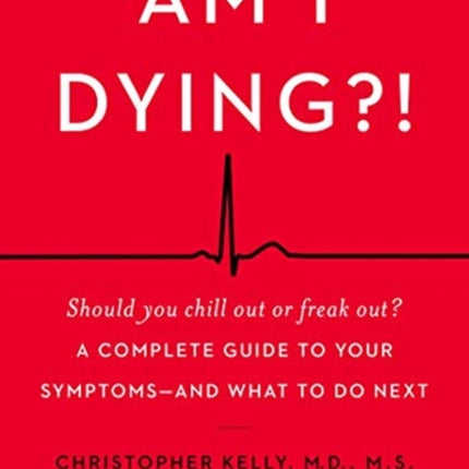 Am I Dying?!: A Complete Guide to Your Symptoms--and What to Do Next