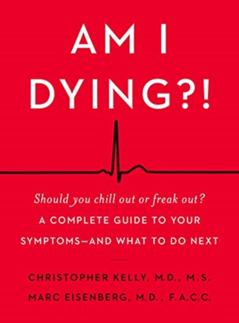 Am I Dying?!: A Complete Guide to Your Symptoms--and What to Do Next