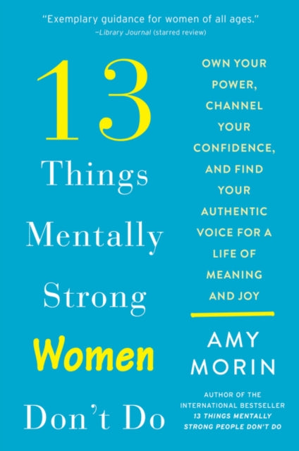 13 Things Mentally Strong Women Don't Do: Own Your Power, Channel Your Confidence, and Find Your Authentic Voice for a Life of Meaning and Joy