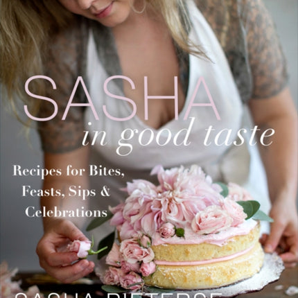 Sasha in Good Taste: Recipes for Bites, Feasts, Sips & Celebrations