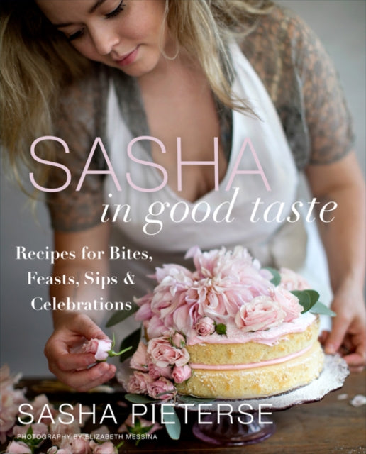 Sasha in Good Taste: Recipes for Bites, Feasts, Sips & Celebrations