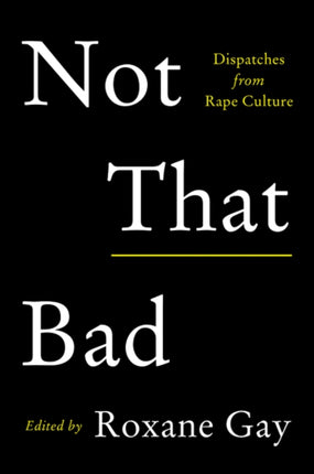 Not That Bad: Dispatches from Rape Culture