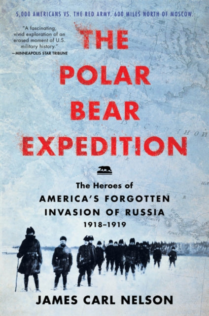 The Polar Bear Expedition: The Heroes of America's Forgotten Invasion of Russia, 1918-1919