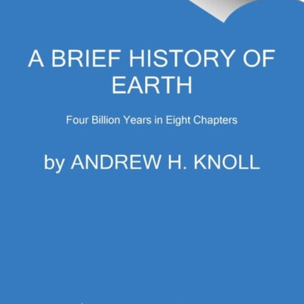 A Brief History of Earth: Four Billion Years in Eight Chapters