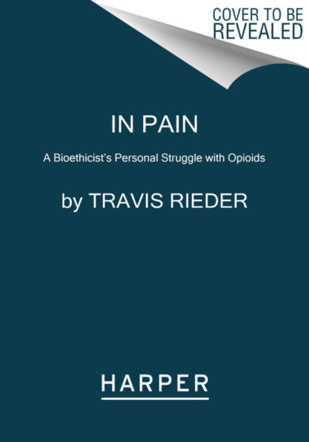 In Pain: A Bioethicist's Personal Struggle with Opioids