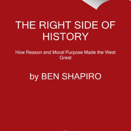 The Right Side of History: How Reason and Moral Purpose Made the West Great