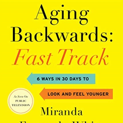 Aging Backwards: Fast Track: 6 Ways in 30 Days to Look and Feel Younger