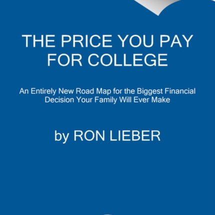 The Price You Pay for College: An Entirely New Road Map for the Biggest Financial Decision Your Family Will Ever Make