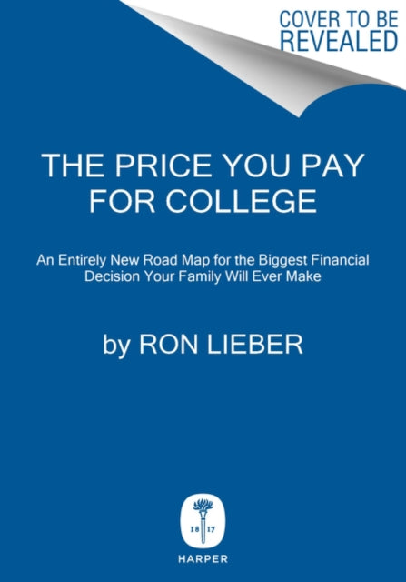 The Price You Pay for College: An Entirely New Road Map for the Biggest Financial Decision Your Family Will Ever Make