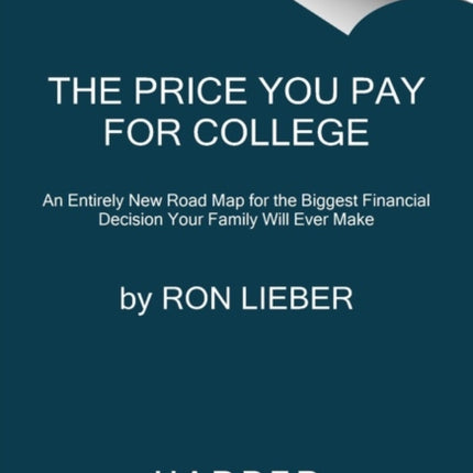 The Price You Pay for College: An Entirely New Road Map for the Biggest Financial Decision Your Family Will Ever Make