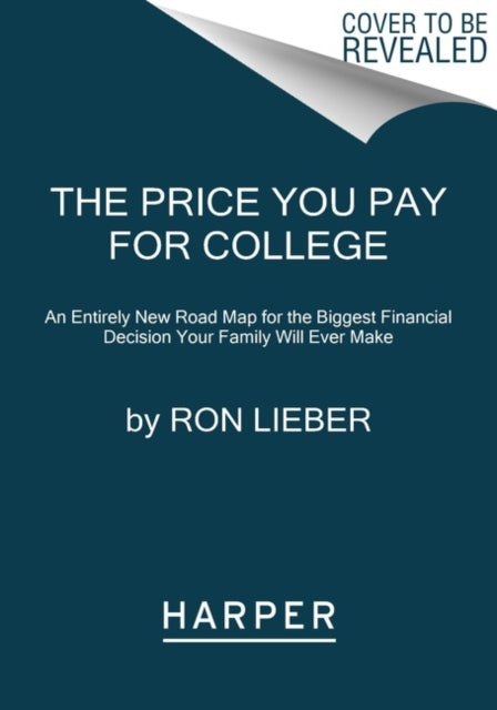 The Price You Pay for College: An Entirely New Road Map for the Biggest Financial Decision Your Family Will Ever Make