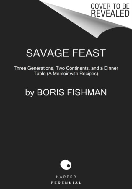 Savage Feast: Three Generations, Two Continents, and a Dinner Table (A Memoir with Recipes)