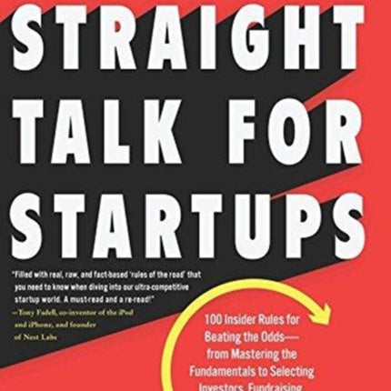 Straight Talk for Startups: 100 Insider Rules for Beating the Odds--From Mastering the Fundamentals to Selecting Investors, Fundraising, Managing Boards, and Achieving Liquidity