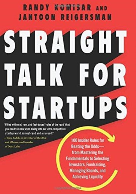 Straight Talk for Startups: 100 Insider Rules for Beating the Odds--From Mastering the Fundamentals to Selecting Investors, Fundraising, Managing Boards, and Achieving Liquidity