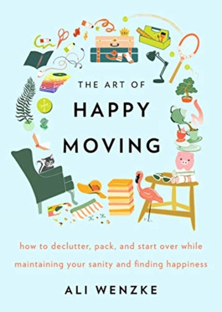 The Art of Happy Moving: How to Declutter, Pack, and Start Over While Maintaining Your Sanity and Finding Happiness