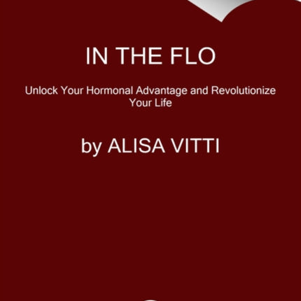 In the Flo: Unlock Your Hormonal Advantage and Revolutionize Your Life