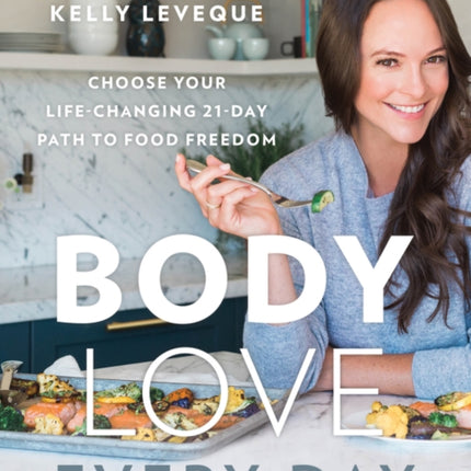 Body Love Every Day: Choose Your Life-Changing 21-Day Path to Food Freedom