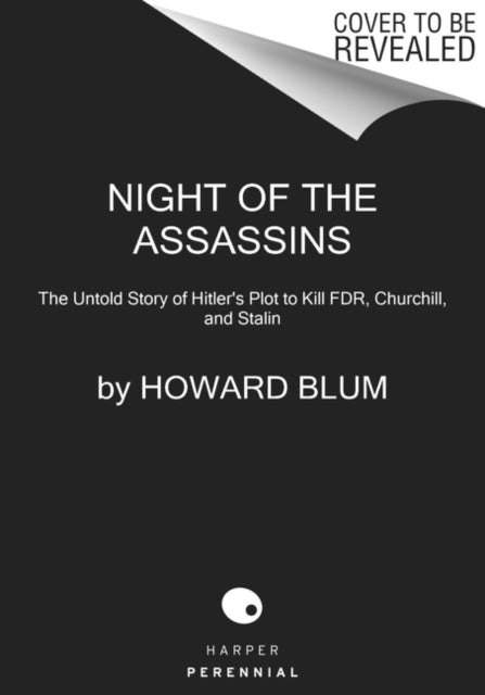 Night of the Assassins: The Untold Story of Hitler's Plot to Kill FDR, Churchill, and Stalin