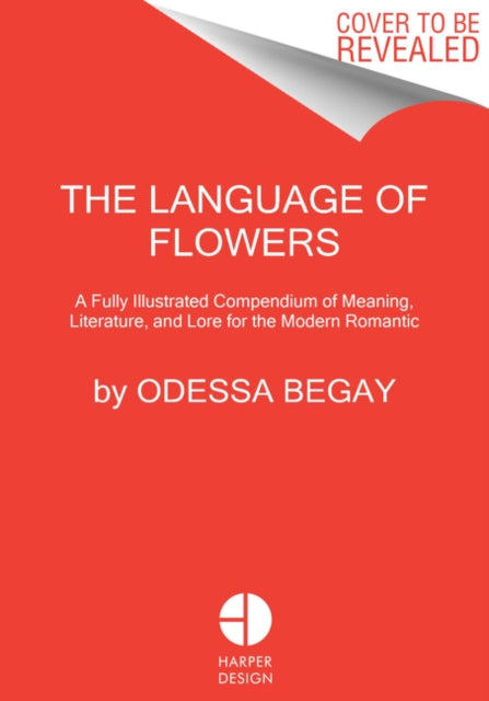 The Language of Flowers: A Fully Illustrated Compendium of Meaning, Literature, and Lore for the Modern Romantic