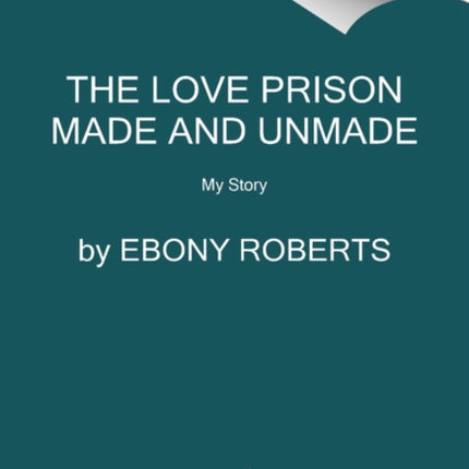 The Love Prison Made and Unmade: My Story