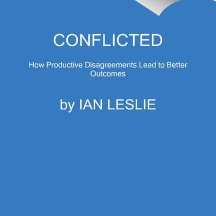 Conflicted: How Productive Disagreements Lead to Better Outcomes