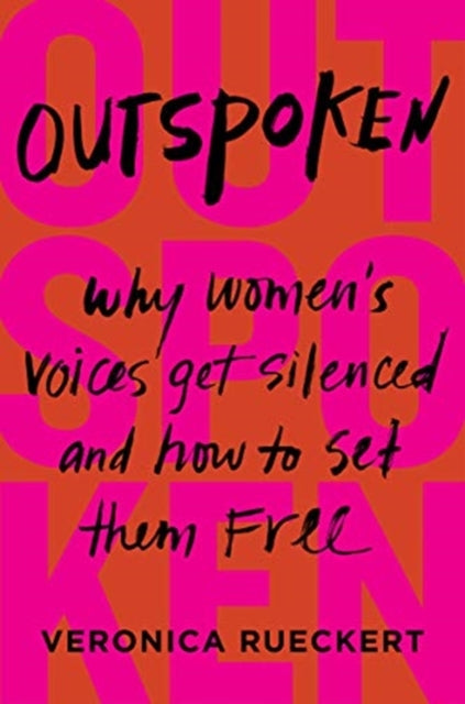 Outspoken: Why Women's Voices Get Silenced and How to Set Them Free