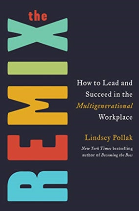 The Remix: How to Lead and Succeed in the Multigenerational Workplace