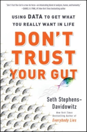 Don't Trust Your Gut: Using Data to Get What You Really Want in Life