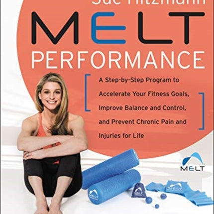 MELT Performance: A Step-by-Step Program to Accelerate Your Fitness Goals, Improve Balance and Control, and Prevent Chronic Pain and Injuries for Life