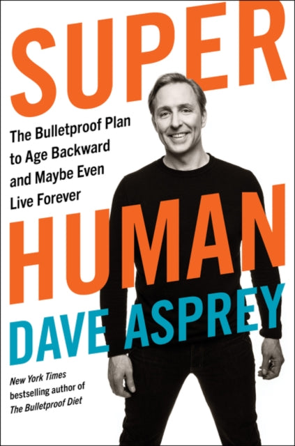 Super Human: The Bulletproof Plan to Age Backward and Maybe Even Live Forever