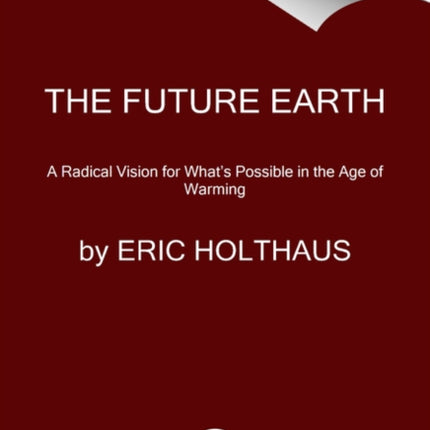 The Future Earth: A Radical Vision for What's Possible in the Age of Warming