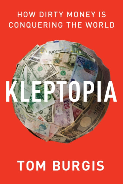 Kleptopia: How Dirty Money Is Conquering the World