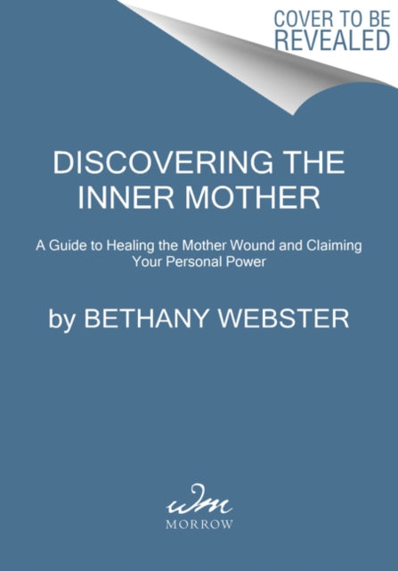 Discovering the Inner Mother: A Guide to Healing the Mother Wound and Claiming Your Personal Power