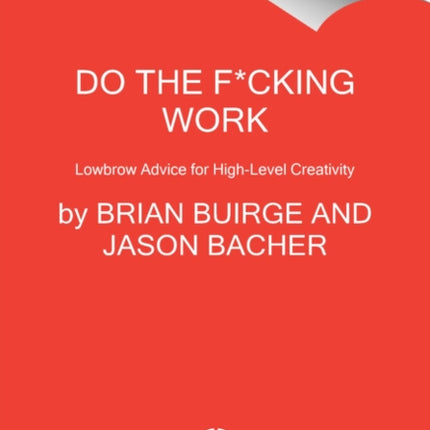 Do the F*cking Work: Lowbrow Advice for High-Level Creativity