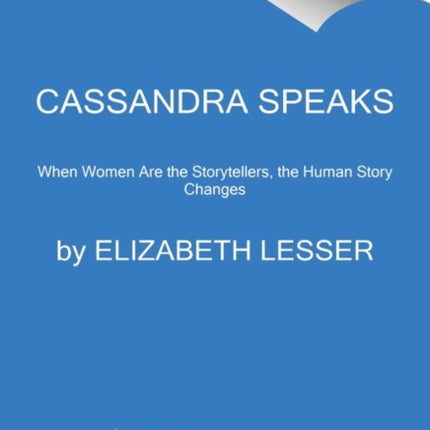 Cassandra Speaks: When Women Are the Storytellers, the Human Story Changes