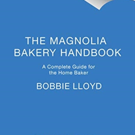 The Magnolia Bakery Handbook: A Complete Guide for the Home Baker