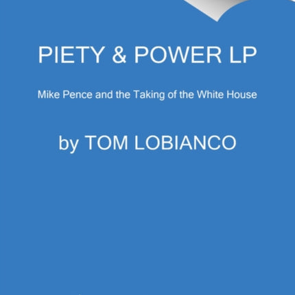 Piety & Power: Mike Pence and the Taking of the White House [Large Print]