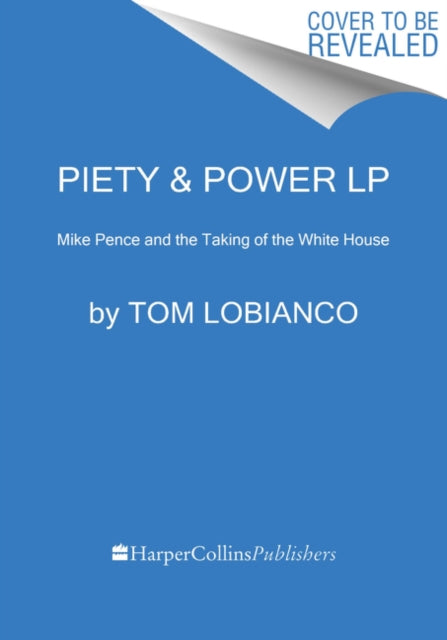 Piety & Power: Mike Pence and the Taking of the White House [Large Print]