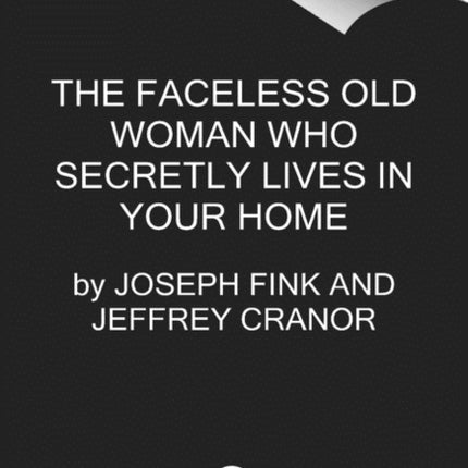 The Faceless Old Woman Who Secretly Lives in Your Home: A Welcome to Nightvale Novel