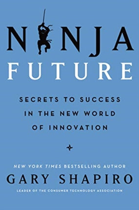 Ninja Future: Secrets to Success in the New World of Innovation