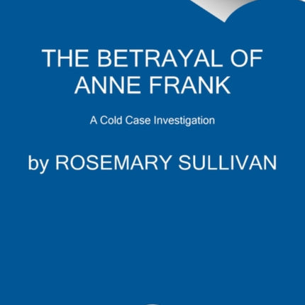 The Betrayal of Anne Frank: A Cold Case Investigation