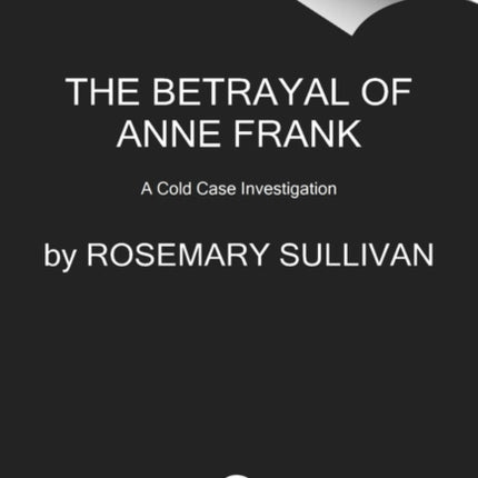 The Betrayal of Anne Frank: A Cold Case Investigation