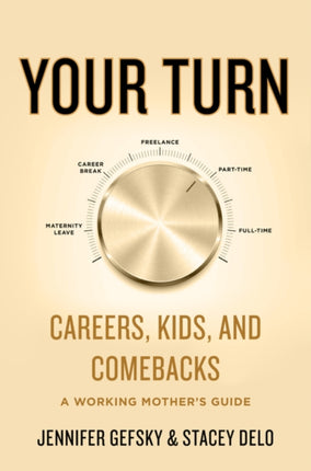 Your Turn: Careers, Kids, and Comebacks--A Working Mother's Guide