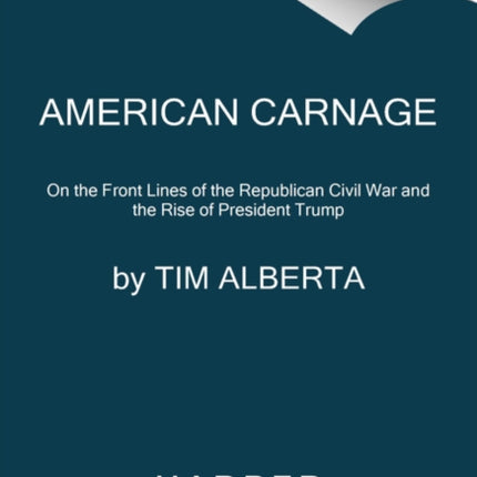 American Carnage: On the Front Lines of the Republican Civil War and the Rise of President Trump